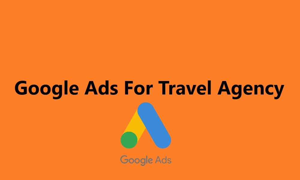 Google Ads For Travel Agency